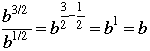 (b^(3/2))/(b^(1/2))=b^(3/2-1/2)=b^1=b. 