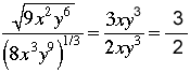 (sqrt(9*x^2*y^6))/((8*x^3*y^9)^(1/3))=(3*x*y^3)/(2*x*y^3)=3/2. 