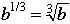 b^(1/3) = cube root of b