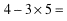 4-3*5=4-15=-14
