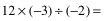 12*(-3)/(-2)=-36/(-2)=18