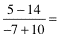 (5-14)/(-7+10)=-9/3=-3