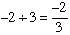 -2 divided by 3 = -2/3