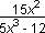15 x squared divided by 5 x cubed minus 12