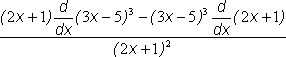 (2x + 1) times the derivative of (3x - 5) cubed minus (3x - 5) cubed times the derivative of (2x + 1) all divided by (2x + 1) squared