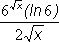 ln 6 times 6 to the power of the square root of x all over 2 square root of x